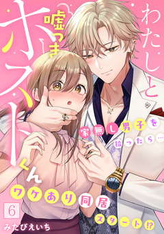 わたしと嘘つきホストくん~家無し男子を拾ったら…ワケあり同居スタート!?~【フルカラー】 6巻