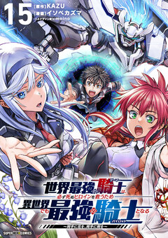 世界最強の騎士は、必ず死ぬヒロインを救うため異世界でも最強の騎士となる-両手に花を、両手に剣を-【単話】 15巻