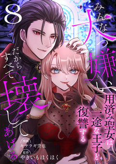 みんな大っ嫌い、だからすべて壊してあげる～用済み聖女は一途な王子と復讐する～ 8巻