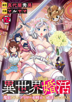 異世界婚活~魔王を倒したアラサー女戦士が婚活をはじめました~ 12巻