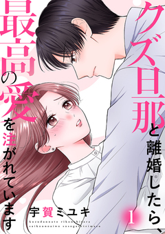 クズ旦那と離婚したら、最高の愛を注がれています【電子単行本版】 1巻