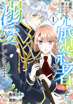 義妹にすべてを奪われたのに元婚約者(上司)が溺愛してきます。【電子単行本版/特典おまけ付き】 1巻