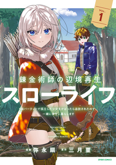 錬金術師の辺境再生スローライフ～S級パーティーで孤立した少女をかばったら追放されたので、一緒に幸せに暮らします～【単行本版】 1巻