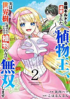 最強ギルドを追放された《植物王》、実は世界樹に選ばれていたので植物の力で無双します【電子単行本版】 2巻