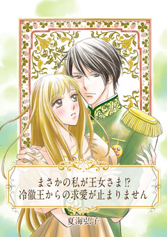 【単話売】まさかの私が王女さま!? 冷徹王からの求愛が止まりません 1巻