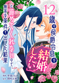 12歳の侯爵令息が「結婚したい」と諦めてくれないので、無茶な条件を出した結果 1巻
