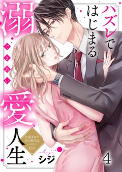 ハズレではじまる溺愛人生～仕組まれた恋の相手はハイスぺ社長 4巻