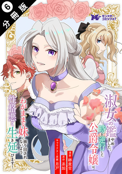 淑女の鑑やめました。時を逆行した公爵令嬢は、わがままな妹に振り回されないよう性格悪く生き延びます!(コミック) 分冊版 6巻