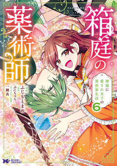 箱庭の薬術師 神様に愛され女子の異世界生活(コミック) 6巻