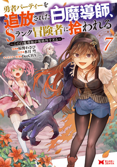 勇者パーティーを追放された白魔導師、Sランク冒険者に拾われる～この白魔導師が規格外すぎる～(コミック) 7巻