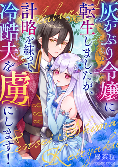 灰かぶり令嬢に転生しましたが、計略を練って冷酷夫を虜にします! 1巻
