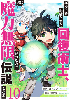 ギルドを追放された回復術士、実は魔力無限だったので規格外の回復魔法で伝説となる 10巻