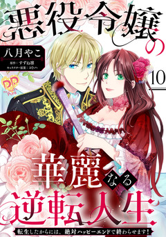 悪役令嬢の華麗なる逆転人生~転生したからには、絶対ハッピーエンドで終わらせます!~ 10巻