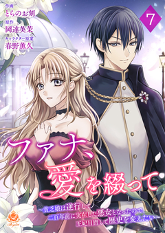 ファナ、愛を綴って~貧乏娘は逆行して二百年前に実在した悪女となったので、王妃目指して歴史を変えたい~【分冊版】 7巻