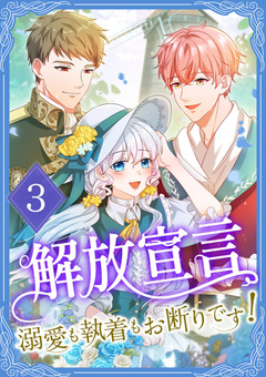 解放宣言～溺愛も執着もお断りです!～ 【単行本版】 3巻