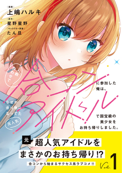 人数合わせで合コンに参加した俺は、なぜか余り物になってた元人気アイドルで国宝級の美少女をお持ち帰りしました。(コミック) 1巻