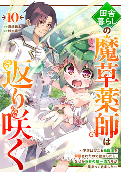 田舎暮らしの魔草薬師は返り咲く~不正はびこる元職場を解雇されたので独立したら、なぜか各界の超一流たちが集まってきました~【分冊版】 10巻