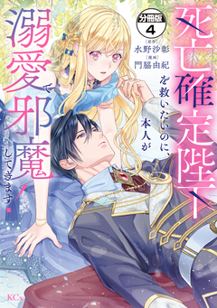 死亡確定陛下を救いたいのに、本人が溺愛で邪魔してきます! 分冊版 4巻