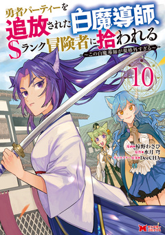 勇者パーティーを追放された白魔導師、Sランク冒険者に拾われる～この白魔導師が規格外すぎる～(コミック) 10巻