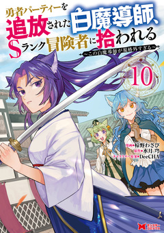 勇者パーティーを追放された白魔導師、Sランク冒険者に拾われる～この白魔導師が規格外すぎる～(コミック) 10巻