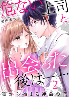 危ない上司と出会った後は―… 霊から始まる運命の恋 2巻