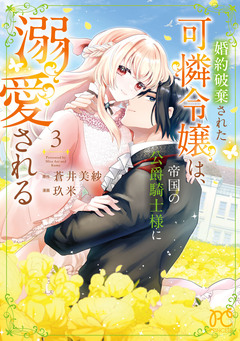 婚約破棄された可憐令嬢は、帝国の公爵騎士様に溺愛される【電子単行本】 3巻