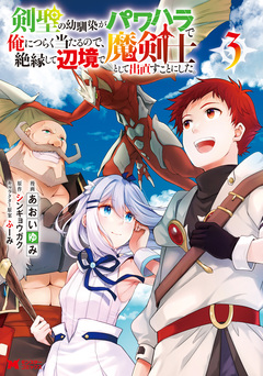 剣聖の幼馴染がパワハラで俺につらく当たるので、絶縁して辺境で魔剣士として出直すことにした。(コミック) 3巻