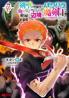 剣聖の幼馴染がパワハラで俺につらく当たるので、絶縁して辺境で魔剣士として出直すことにした。(コミック) 7巻