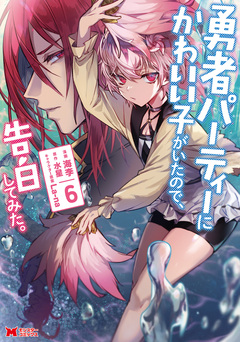 勇者パーティーにかわいい子がいたので、告白してみた。(コミック) 6巻