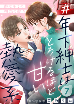 #年下紳士はとろけるほど甘い熱愛系～純なキミの初恋の続き～ 7巻
