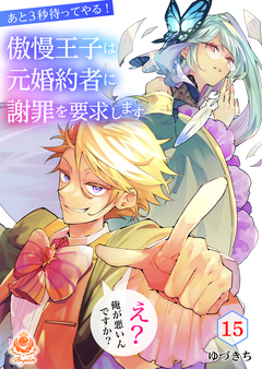 あと3秒待ってやる!傲慢王子は元婚約者に謝罪を要求します～え?俺が悪いんですか?～【分冊版】 15巻