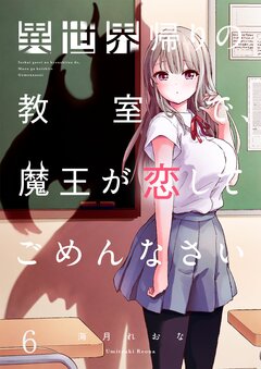 異世界帰りの教室で、魔王が恋してごめんなさい 6巻