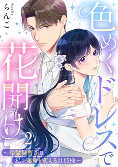 色めくドレスで花開け~冷徹御曹司は私の運命を変える旦那様~ 2巻