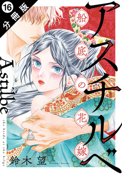 アスチルベ～船底の花嫁～ 分冊版 16巻