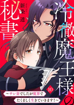 冷徹魔王様の秘書～サレ妻でしたが魔界でたくましく生きていきます!～ 10巻