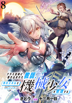 クラス召喚に巻き込まれた教師、外れスキルで機械少女を修理する WEBコミックガンマぷらす連載版 8巻