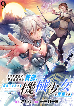 クラス召喚に巻き込まれた教師、外れスキルで機械少女を修理する WEBコミックガンマぷらす連載版 9巻