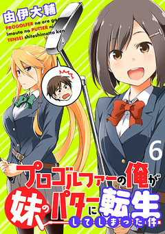 プロゴルファーの俺が妹のパターに転生してしまった件 WEBコミックガンマぷらす連載版 6巻