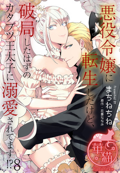 悪役令嬢に転生したけど、破局したはずのカタブツ王太子に溺愛されてます!? 【短編】 8巻