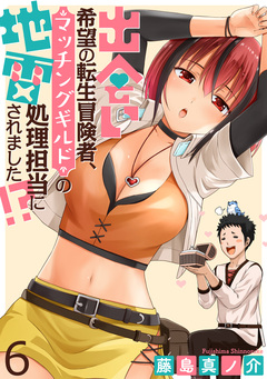 出会い希望の転生冒険者、マッチングギルドの地雷処理担当にされました!? WEBコミックガンマぷらす連載版 6巻