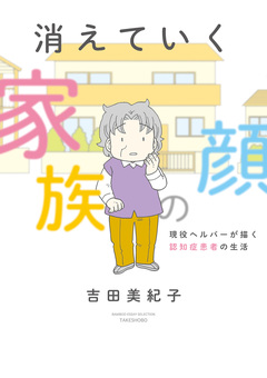 消えていく家族の顔 ～現役ヘルパーが描く認知症患者の生活～ 1巻