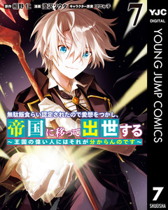 無駄飯食らい認定されたので愛想をつかし、帝国に移って出世する ～王国の偉い人にはそれが分からんのです～ 7巻