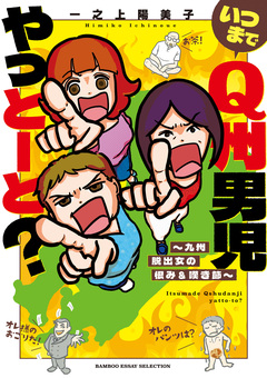 いつまでQ州男児やっとーと?~九州脱出女の恨み&嘆き節~ 1巻