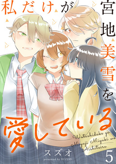 私だけが宮地美雪を愛している ストーリアダッシュ連載版 5巻