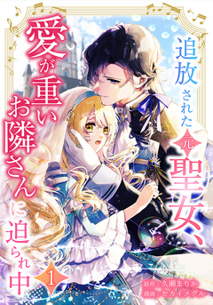 追放された(元)聖女、愛が重いお隣さんに迫られ中 1巻