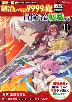 「雑魚には鍛冶がお似合いだwww」と言われた鍛冶レベル9999の俺、追放されたので冒険者に転職する ～最強武器で無双しながらギルドで楽しく暮らします～ コミック版(分冊版) 11巻