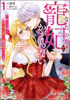 あなたの寵妃でかまわない ～騎士令嬢は吸血公爵に溺愛される～ コミック版 1巻