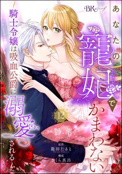あなたの寵妃でかまわない ～騎士令嬢は吸血公爵に溺愛される～ コミック版 (分冊版) 12巻