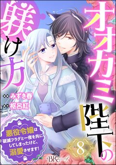 オオカミ陛下の躾け方 悪役令嬢は破滅フラグと一夜を共にしてしまったけど、溺愛させます! コミック版(分冊版) 8巻