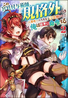 この宮廷付与術師、規格外につき ~人類唯一のスキル「言霊使い」で、俺は世界に命令する~ コミック版 2巻